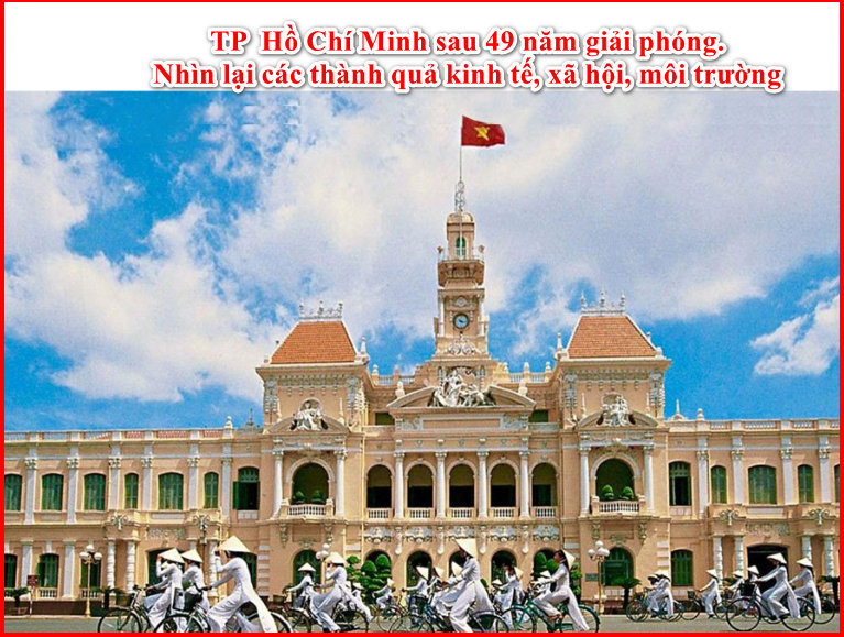 Nhìn lại các thành quả kinh tế, xã hội, môi trường của thành phố Hồ Chí Minh sau 49 năm giải phóng.